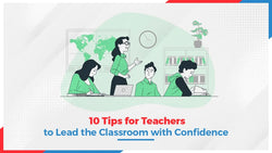 10 Tips for Teachers to Lead the Classroom with Confidence