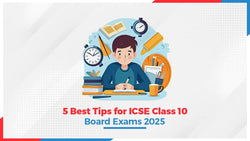 5 Best Tips for ICSE Class 10 Board Exams 2025