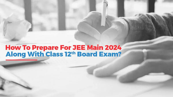 How To Prepare For JEE Main 2024 Along With Class 12th Board Exam ...
