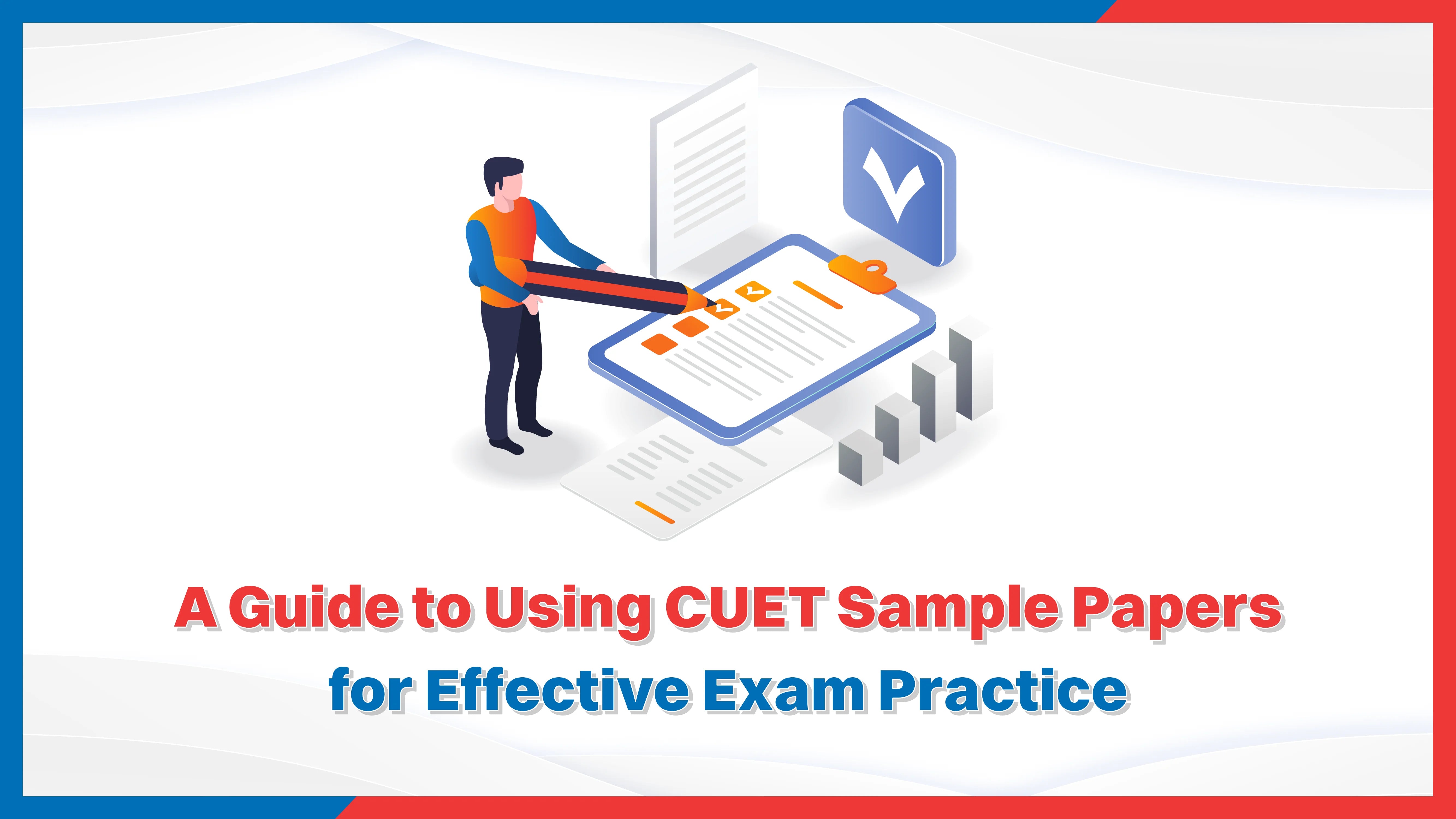 A Guide to Using CUET Sample Papers for Effective Exam Practice A Guide to Using CUET Sample Papers for Effective Exam Practice