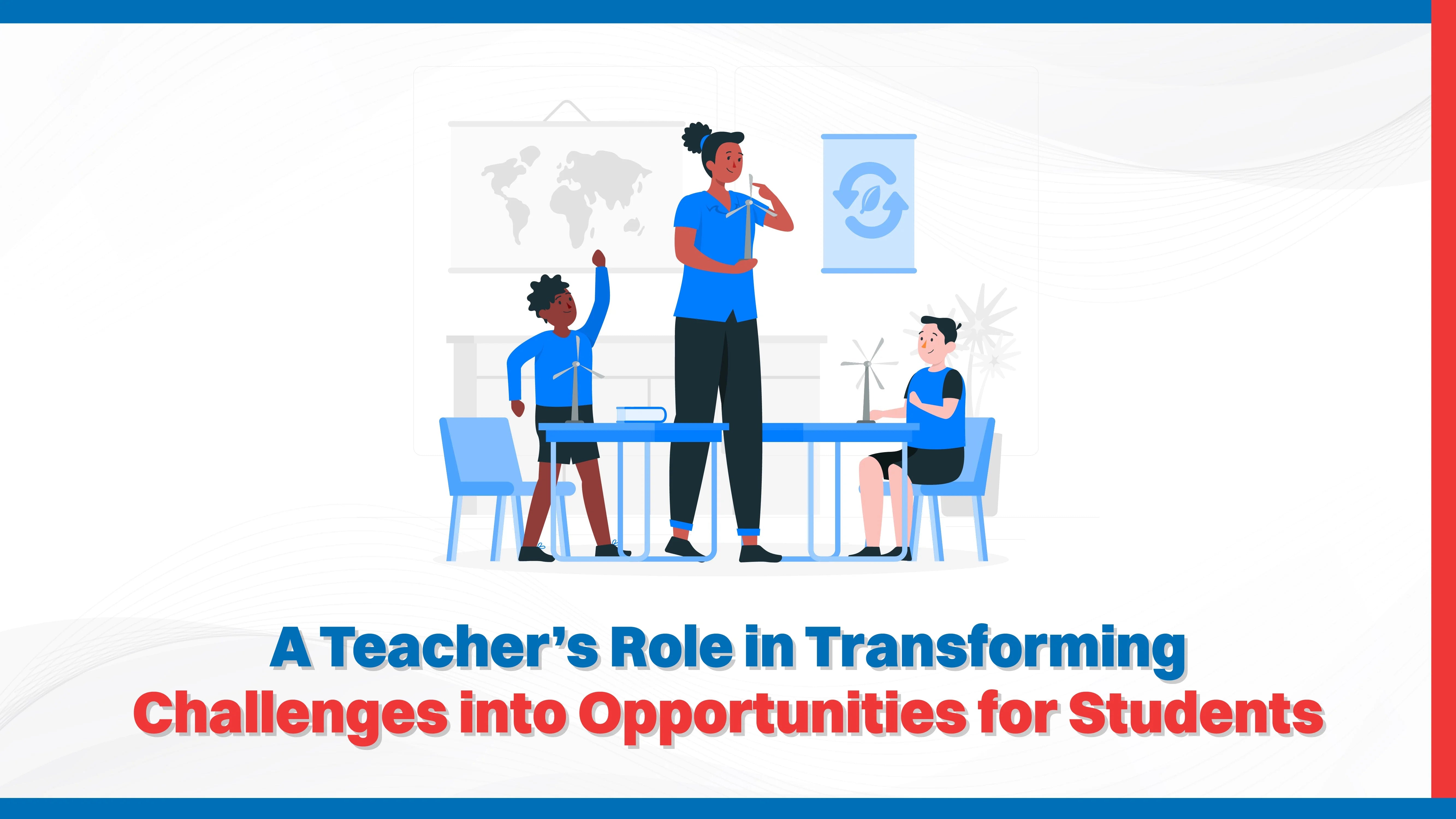 A Teacher’s Role in Transforming Challenges into Opportunities for Students A Teacher’s Role in Transforming Challenges into Opportunities for Students