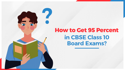 How to Get 95 Percent in CBSE Class 10 Board Exams?