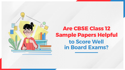 Are CBSE Class 12 Sample Papers Helpful to Score Well in Board Exams?