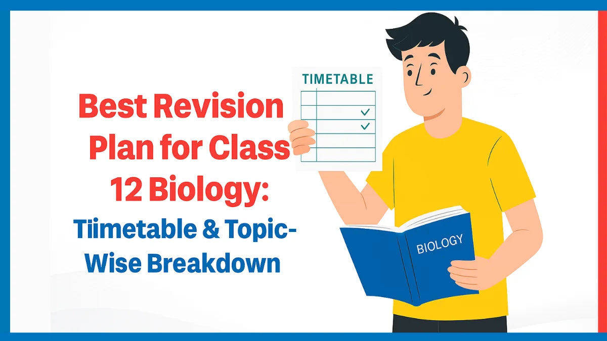 Best Revision Plan for Class 12 Biology: Timetable & Topic-Wise Breakdown Best Revision Plan for Class 12 Biology: Timetable & Topic-Wise Breakdown