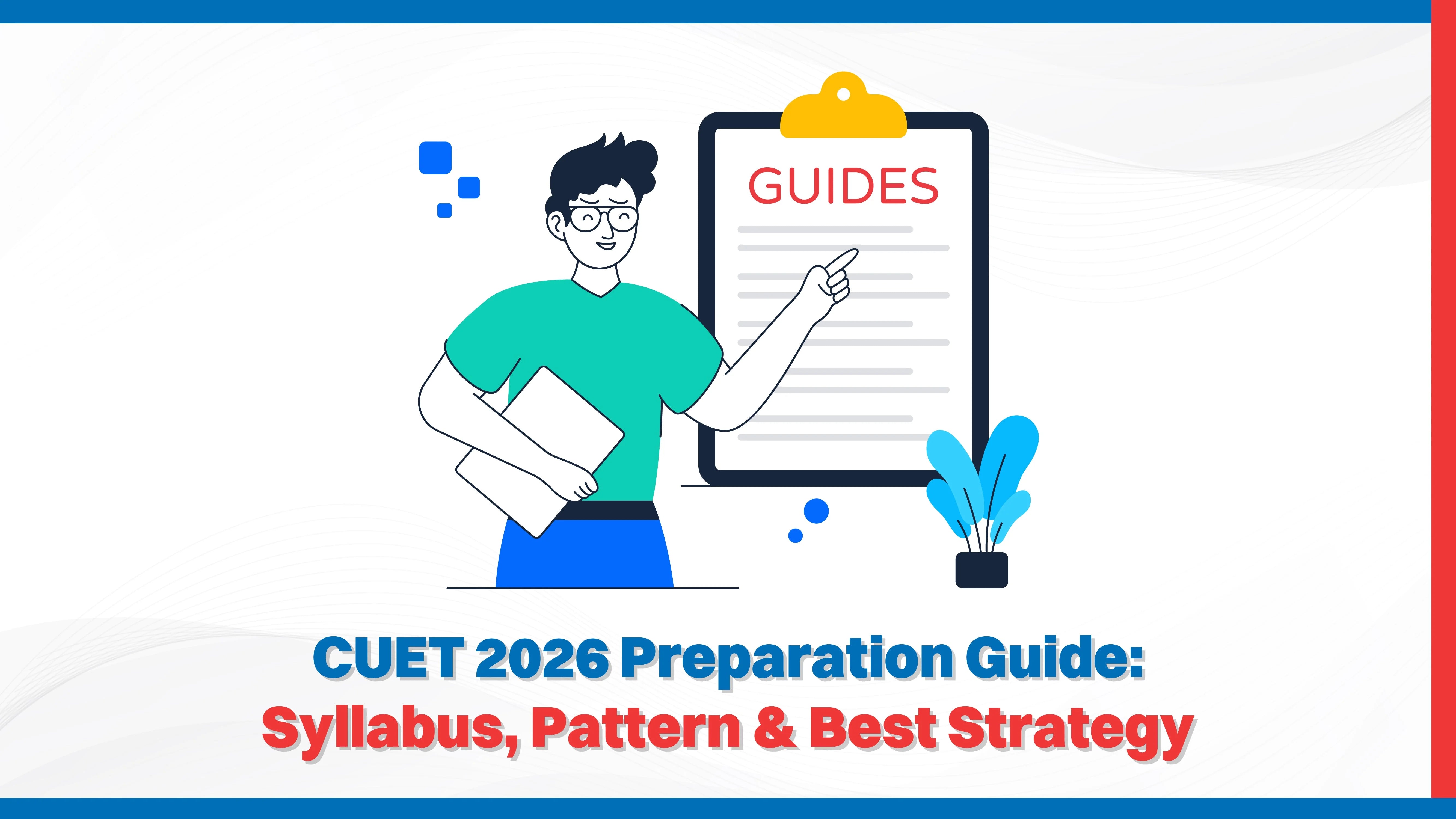 CUET 2026 Preparation Guide: Syllabus, Pattern & Best Strategy CUET 2026 Preparation Guide: Syllabus, Pattern & Best Strategy