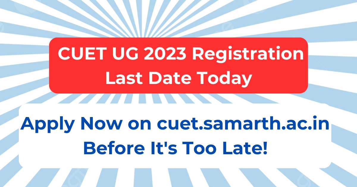 CUET UG 2023 Registration Last Date Today: Apply Now on cuet.samarth.ac.in Before It's Too Late! CUET UG 2023 Registration Last Date Today: Apply Now on cuet.samarth.ac.in Before It's Too Late!