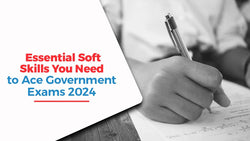 Essential Soft Skills You Need to Ace Government Exams 2024