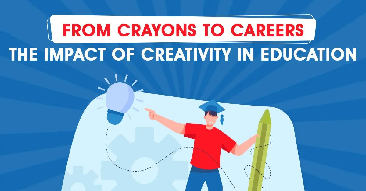 From Crayons to Careers: The Impact of Creativity in Education From Crayons to Careers: The Impact of Creativity in Education