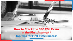 How to Crack the SSC CGL Exam in the First Attempt? Top Tips for First-Time Success