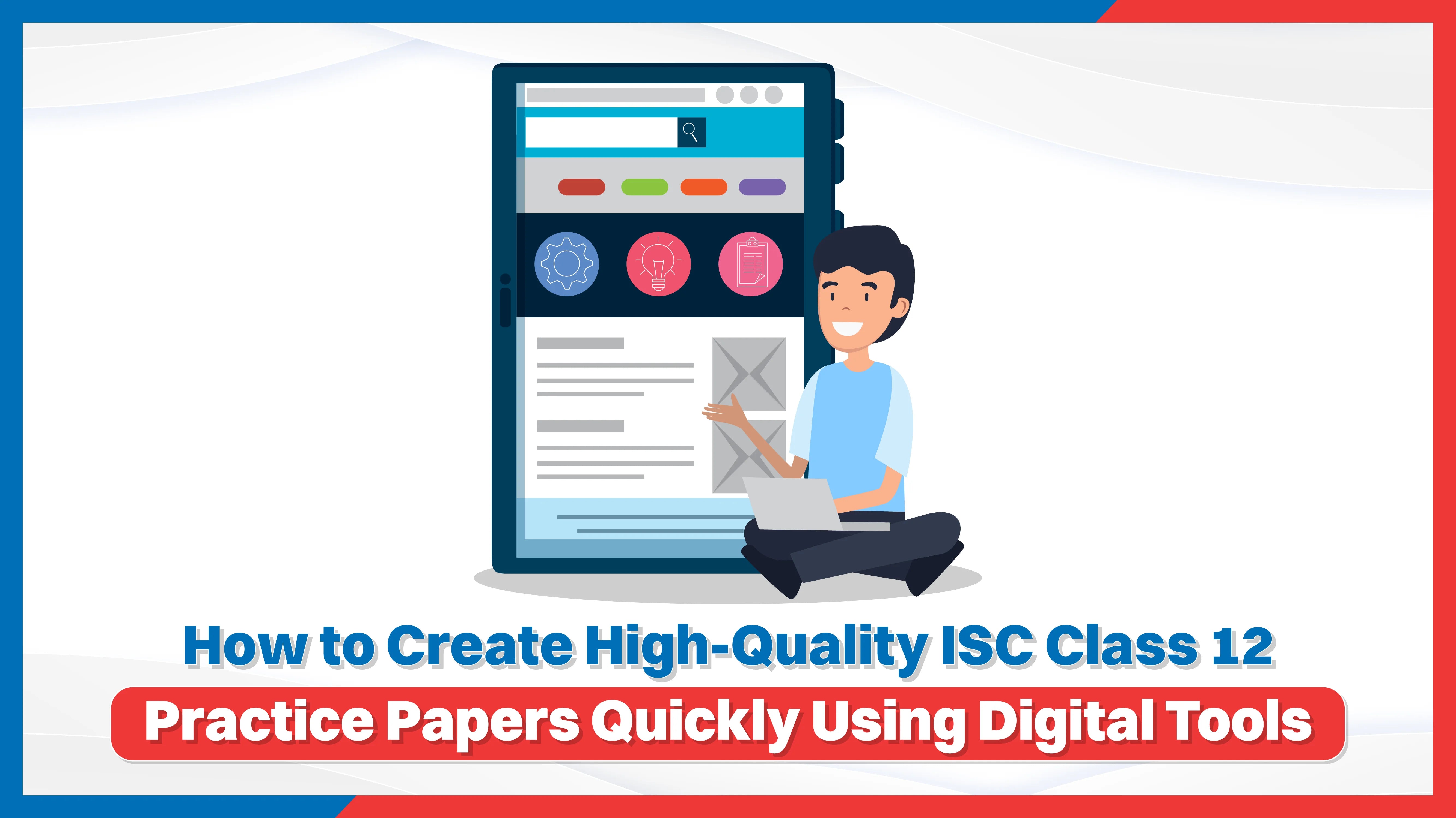 How to Create High-Quality ISC Class 12 Practice Papers Quickly Using Digital Tools How to Create High-Quality ISC Class 12 Practice Papers Quickly Using Digital Tools