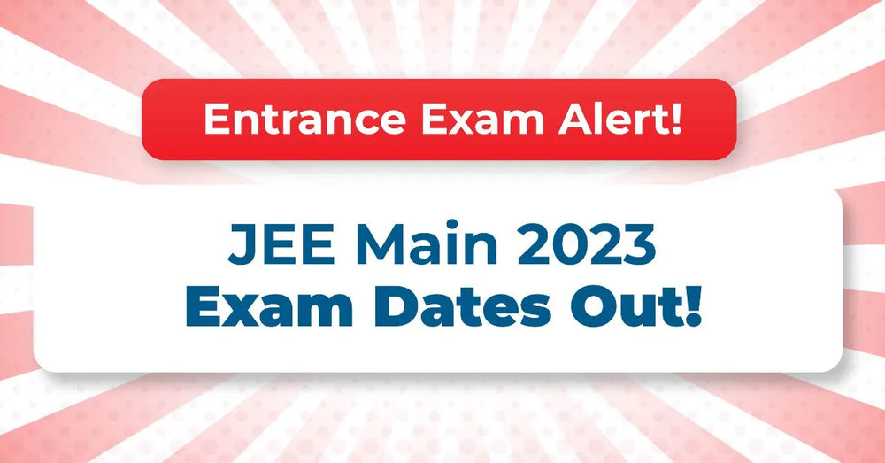 JEE Main 2023 Exam Dates Out!  How To Get Exam Ready To Crack The Exam in One Go