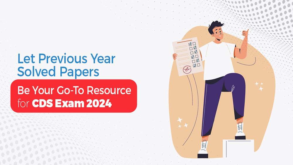 Let Previous Year Solved Papers Be Your Go-To Resource for CDS Exam 2024