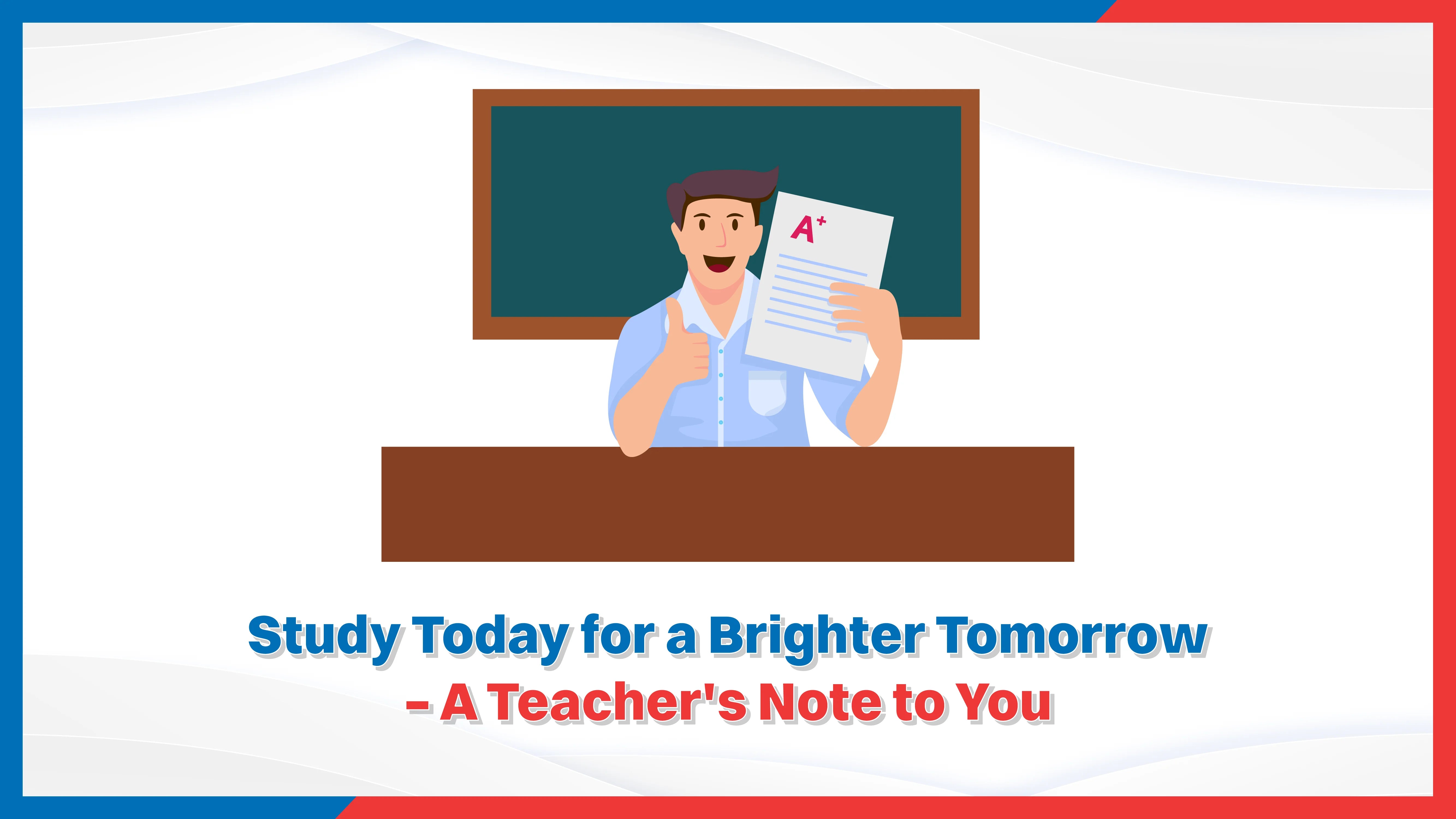 Study Today for a Brighter Tomorrow – A Teacher's Note to You Study Today for a Brighter Tomorrow – A Teacher's Note to You