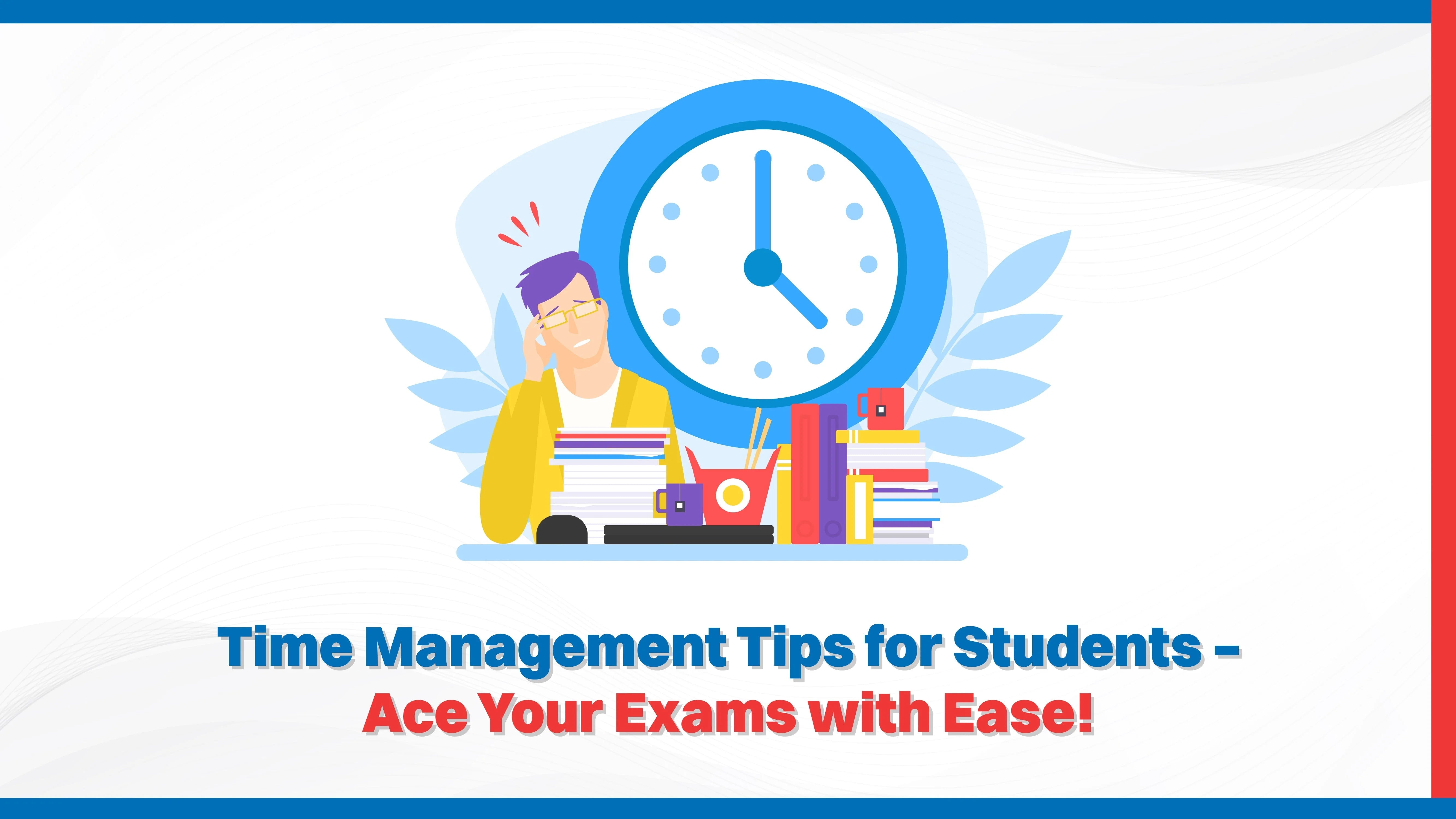 Time Management Tips for Students – Ace Your Exams with Ease! Time Management Tips for Students – Ace Your Exams with Ease!