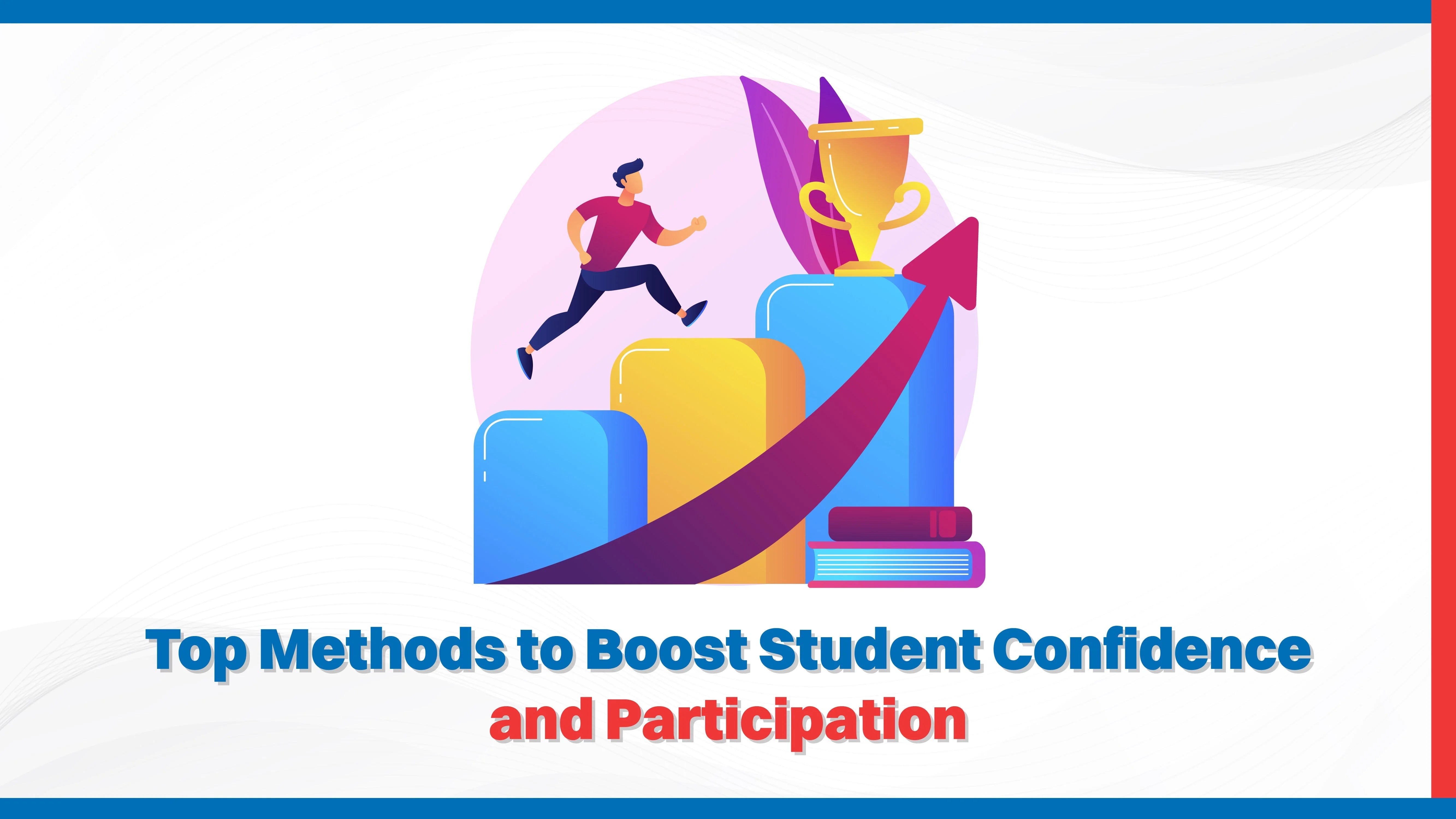 Top Methods to Boost Student Confidence and Participation Top Methods to Boost Student Confidence and Participation