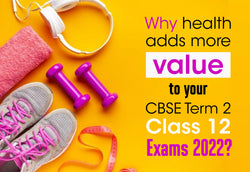 WHY HEALTH ADDS MORE VALUE TO YOUR EXAMS? STAY HEALTHY AND HYDRATED FOR CBSE TERM 2 CLASS 12 EXAMS 2022