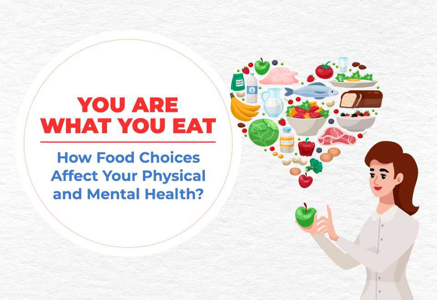 You are What You Eat: How Food Choices Affect Your Physical and Mental Health