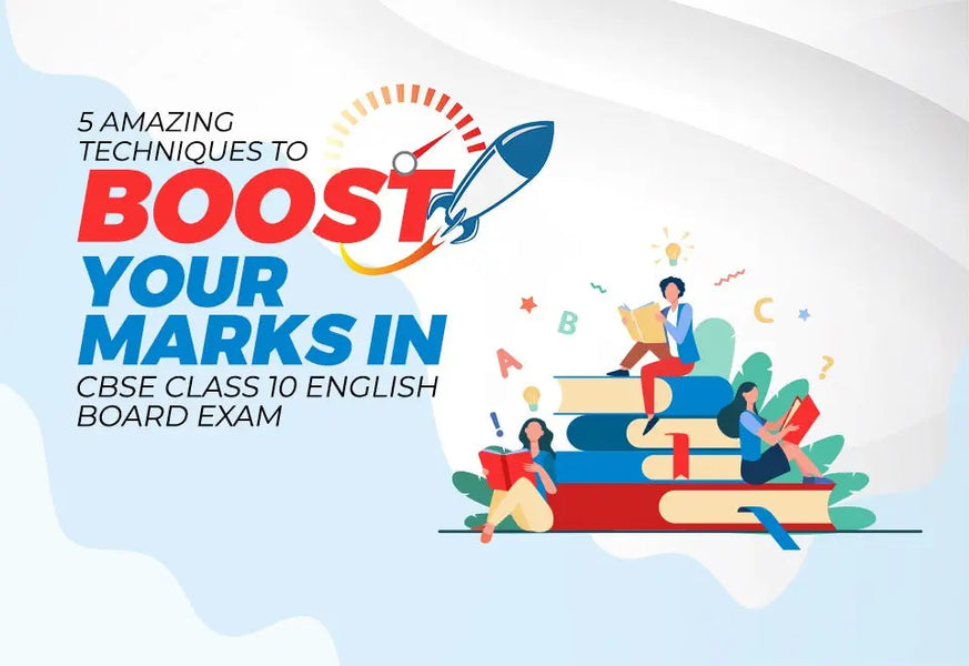 5 Amazing Techniques to boost your marks in CBSE Class 10 English Board Exam