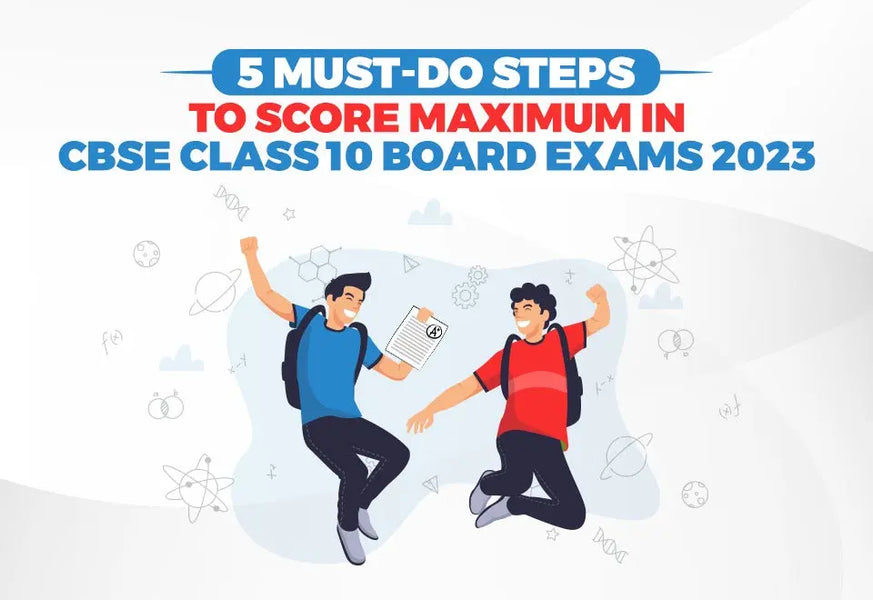 5 Must-Do Steps To Score Maximum In CBSE Class 10 Board Exams 2023