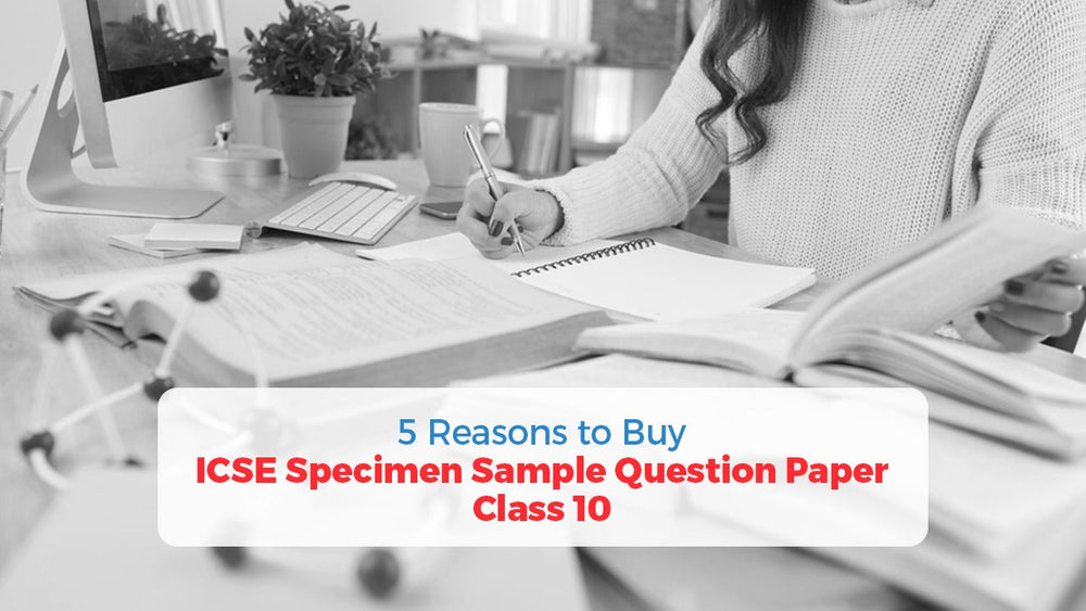 5 Reasons Why You Should Read ICSE Specimen Sample Paper Class 10 for Board Exam 2024