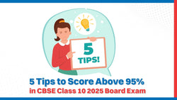 5 Tips to Score Above 95% in CBSE Class 10 2025 Board Exams