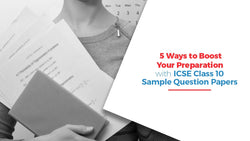 5 Ways to Boost Your Preparation with ICSE Class 10 Sample Question Paper
