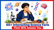50+ Interesting Science Facts That Will Amaze You