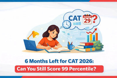 6 Months Left for CAT 2026: Can You Still Score 99 Percentile?