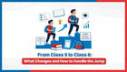 From Class 5 to Class 6: What Changes and How to Handle the Jump