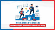 From Class 5 to Class 6: What Changes and How to Handle the Jump