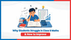 Why Students Struggle in Class 9 Maths & How to Improve