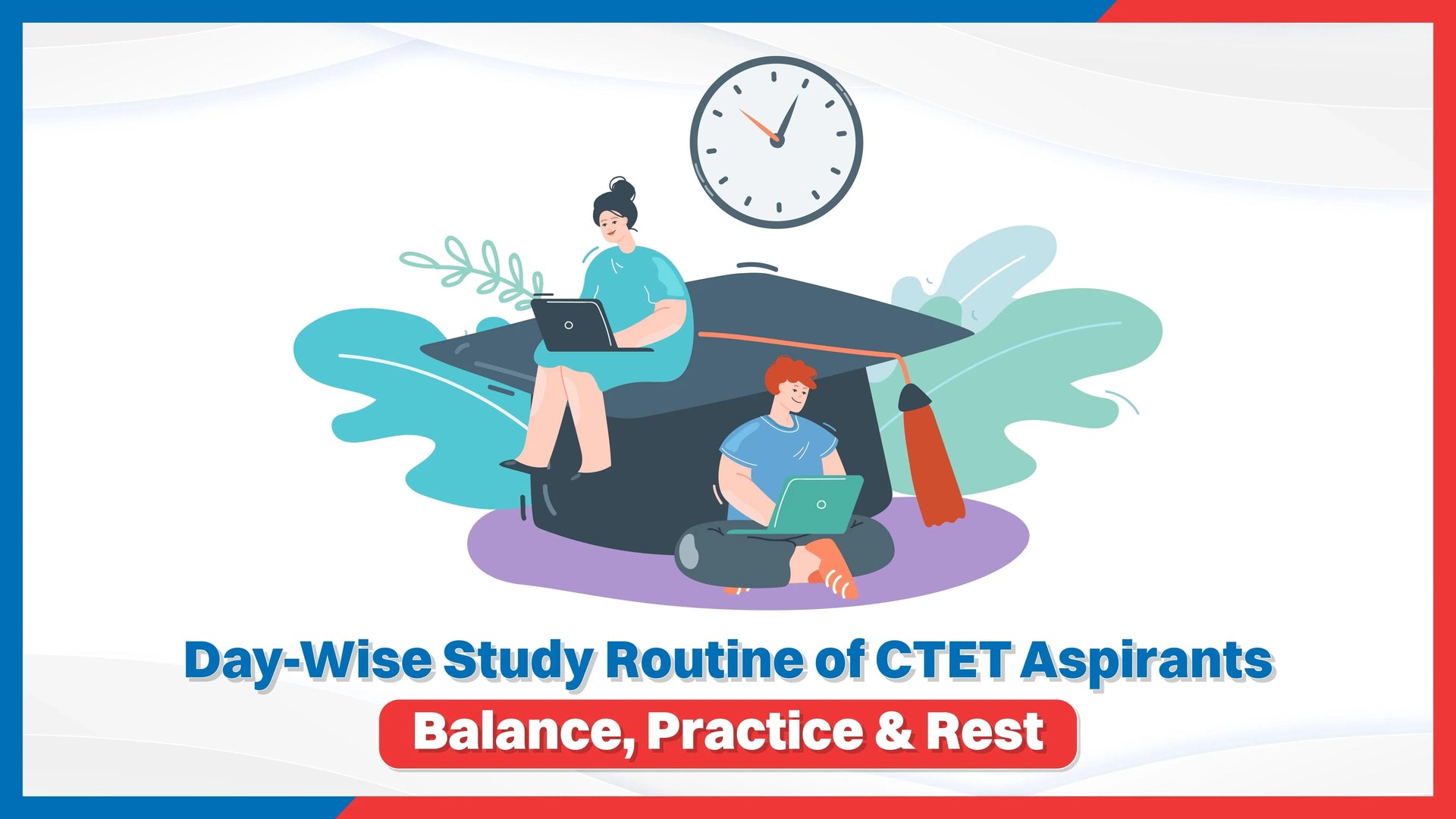Day-Wise Study Routine of CTET Aspirants – Balance, Practice & Rest
