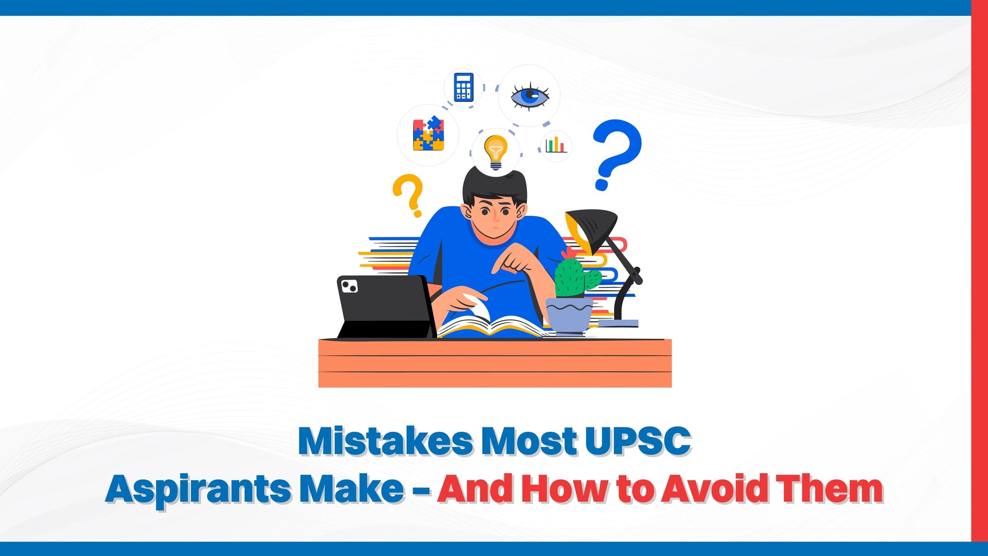 Mistakes Most UPSC Aspirants Make- And How to Avoid Them
