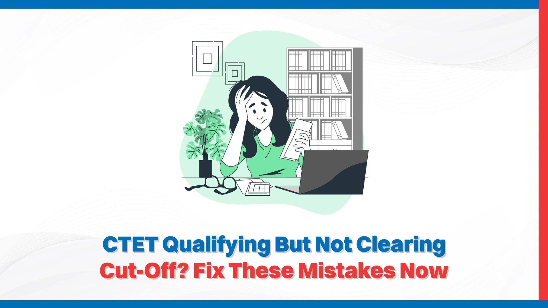 CTET Qualifying But Not Clearing Cut-Off? Fix These Mistakes Now