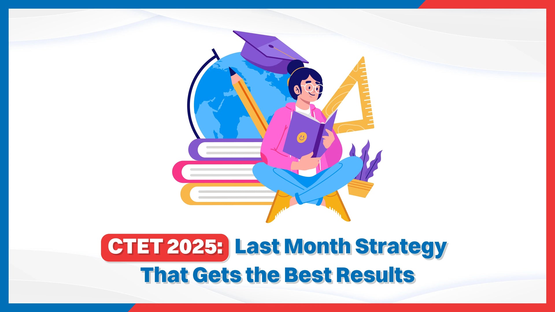 CTET 2025: Last-Month Strategy That Gets the Best Results