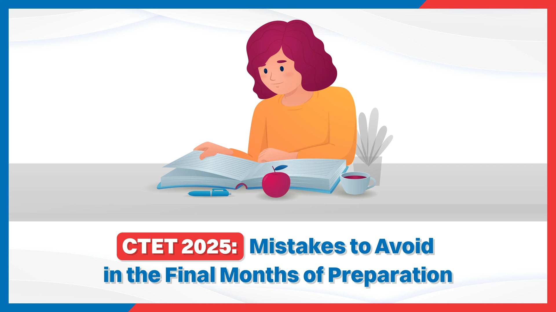 CTET 2025: Mistakes to Avoid in Final Month of Preparation