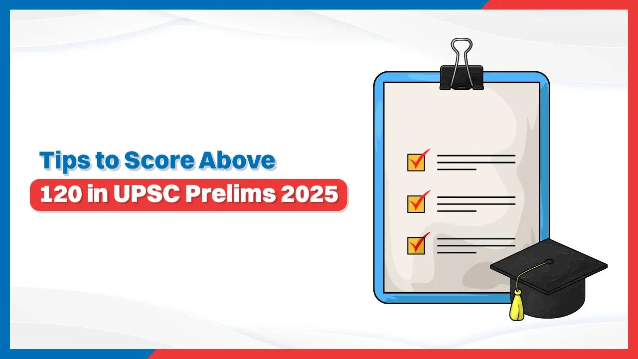 Tips to Score above 120 in UPSC Prelims 2025