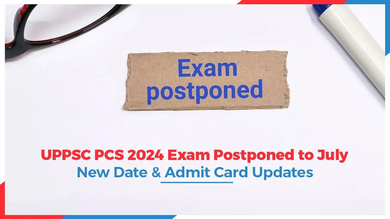 UPPSC PCS 2024 Exam Postponed to July: New Date and Admit Card Updates