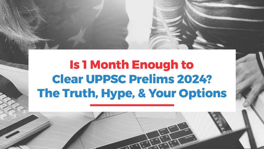 Is 1 Month Enough to Clear UPPSC Prelims 2024? The Truth, Hype, and Your Options