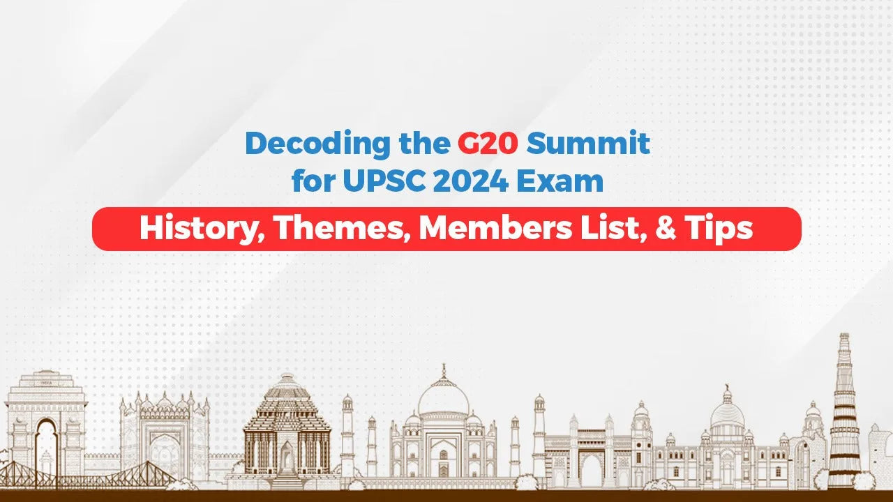 Decoding the G20 Summit for UPSC 2024 Exam: History, Themes, Members List & Tips