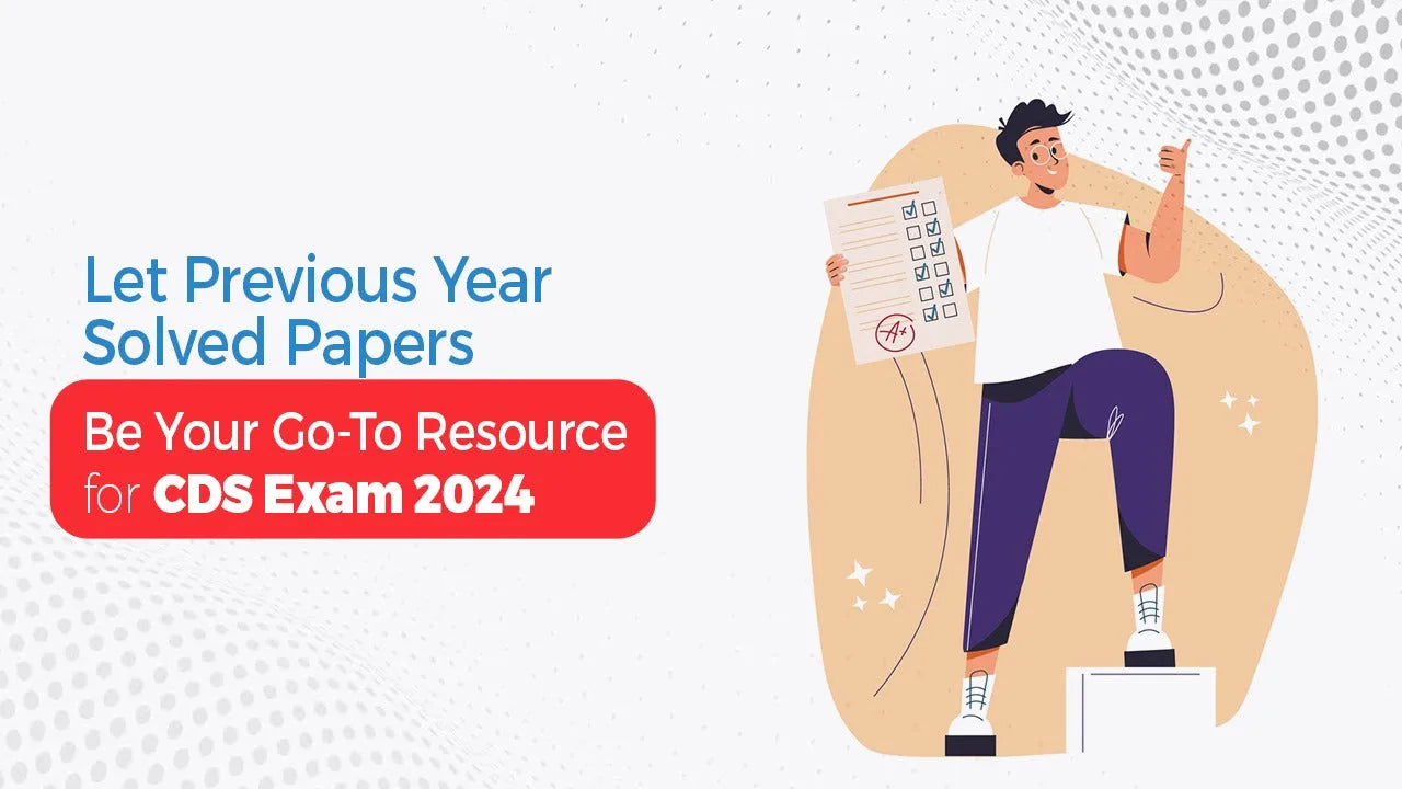 Let Previous Year Solved Papers Be Your Go-To Resource for CDS Exam 2024