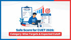 Safe Score for CUET 2026: Category-Wise Targets & Expected Cutoff
