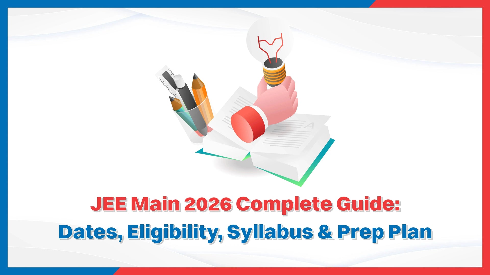 JEE Main 2026 Complete Guide: Dates, Eligibility, Syllabus & Prep Plan