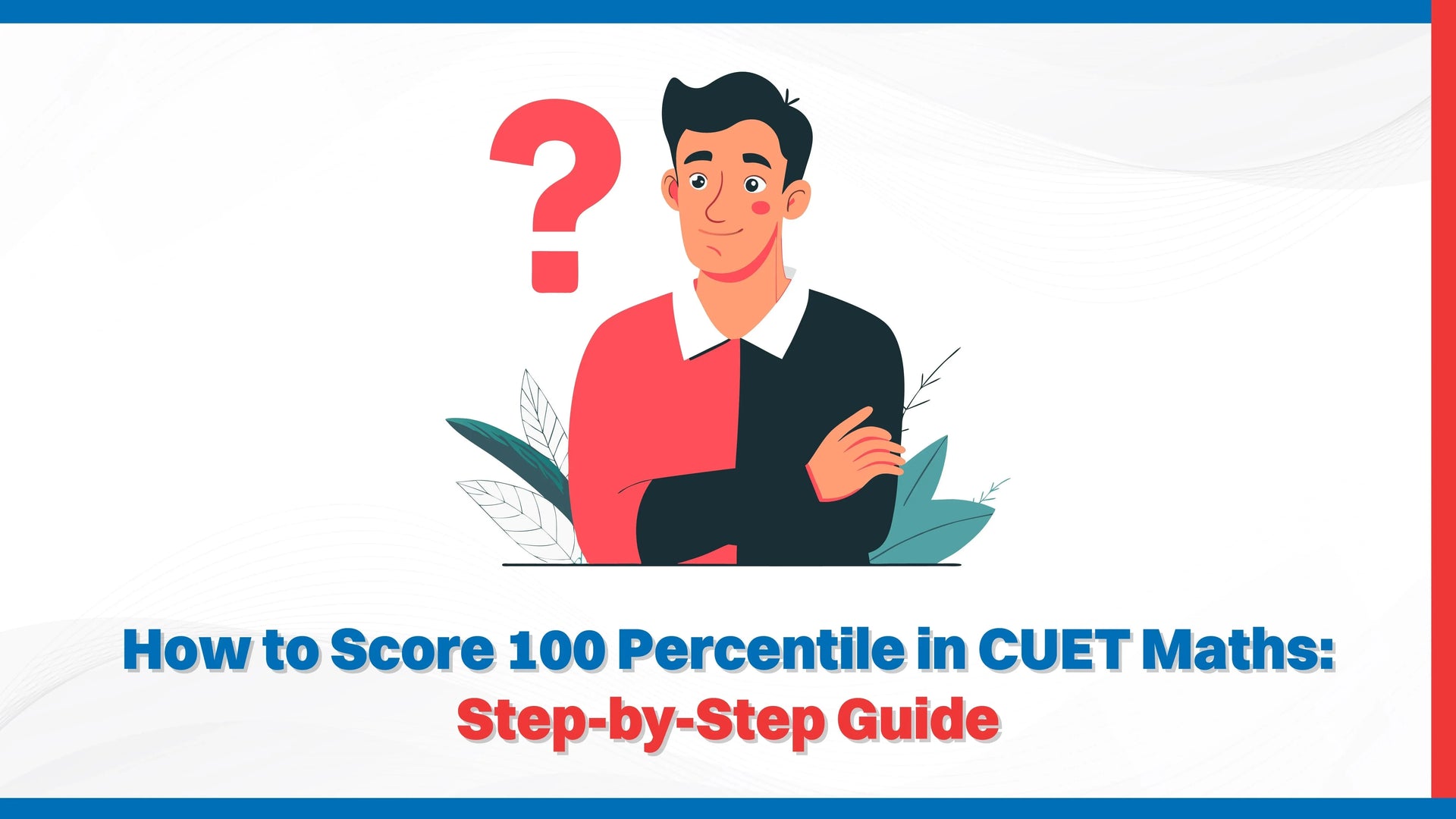 How to Score 100 Percentile in CUET Maths: Step-by-Step Guide