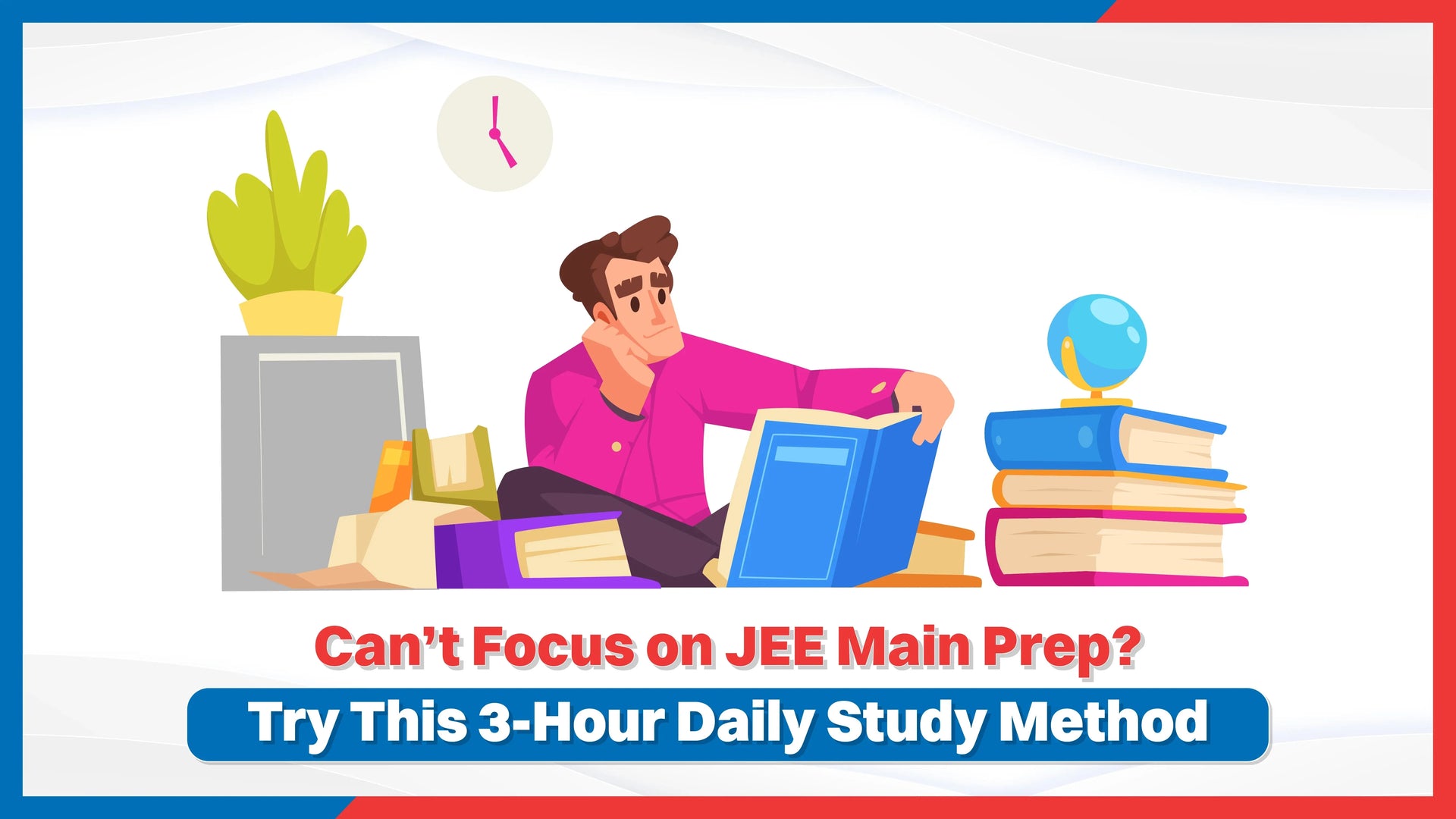 Can’t Focus on JEE Main Prep? Try This 3-Hour Daily Study Method
