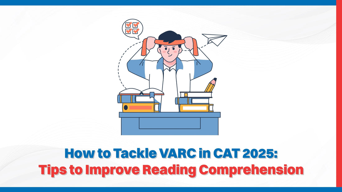 How to Tackle VARC in CAT 2025: Tips to Improve Reading Comprehension