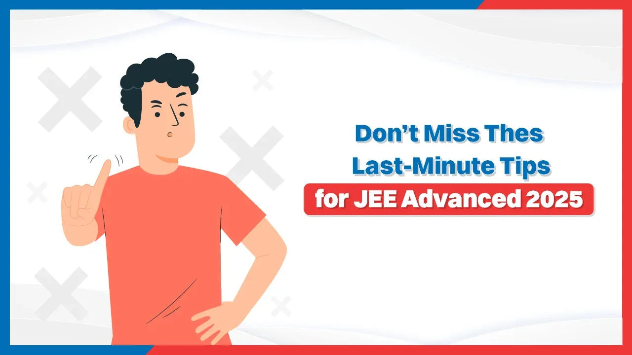 Don’t Miss These Last-Minute Tips for JEE Advanced 2025