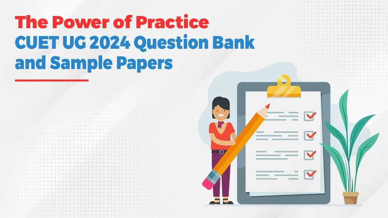 The Power of Practice: CUET UG 2024 Question Bank and Sample Papers