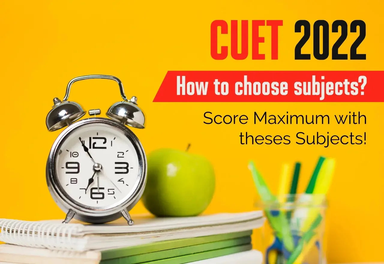 CUET 2022: HOW TO CHOOSE SUBJECTS? SCORE MAXIMUM WITH THESE SUBJECTS!