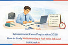 Government Exam Preparation 2026: How to Study While Working a Full-Time Job and Still Crack It